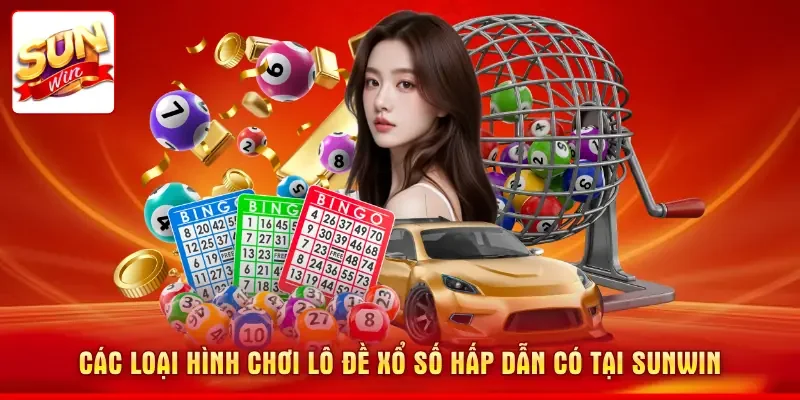 Các loại hình chơi lô đề xổ số hấp dẫn có tại SUNWIN