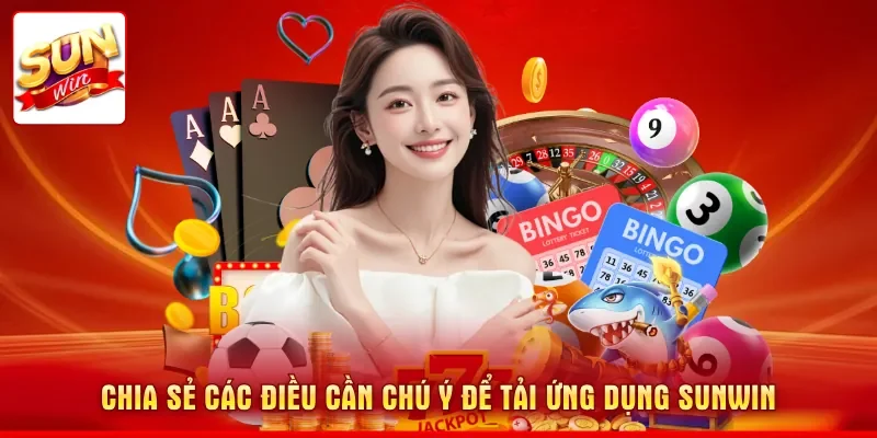 Chia sẻ các điều cần chú ý để tải ứng dụng SUNWIN