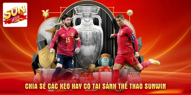 Chia sẻ các kèo hay có tại sảnh thể thao SUNWIN