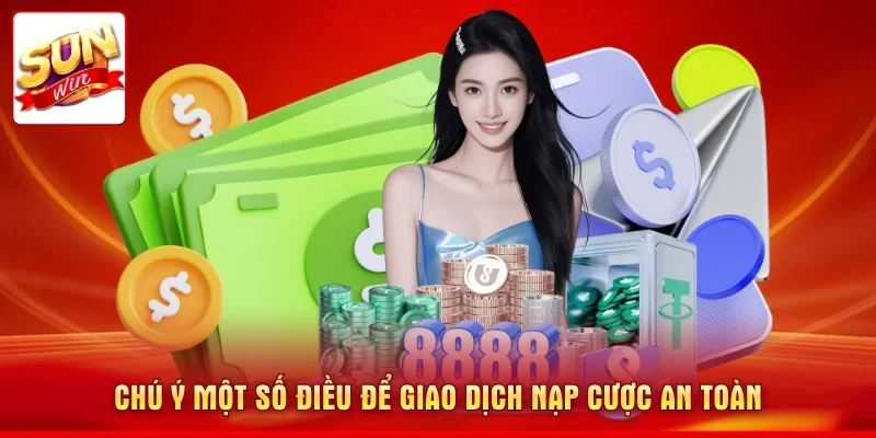 Chú ý một số điều để giao dịch nạp cược an toàn