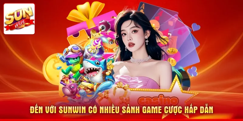 Đến với SUNWIN có nhiều sảnh game cược hấp dẫn