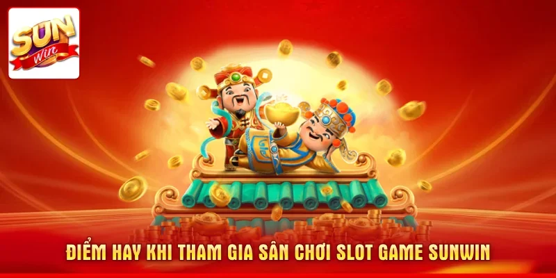 Điểm hay khi tham gia sân chơi slot game SUNWIN