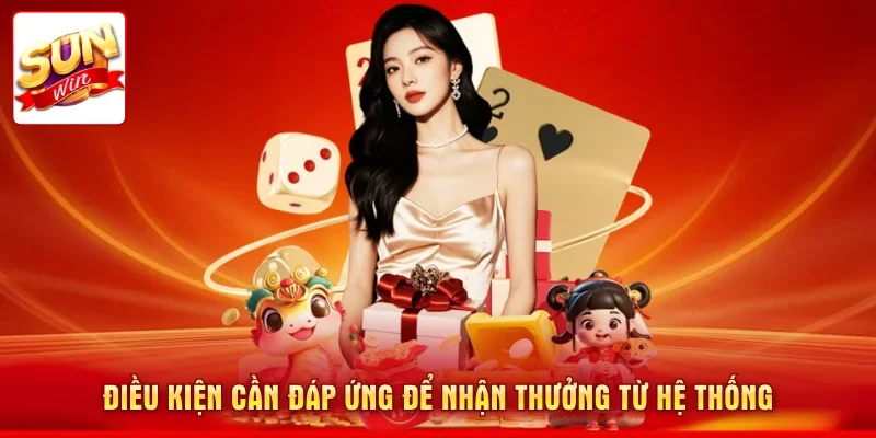 Điều kiện cần đáp ứng để nhận thưởng từ hệ thống