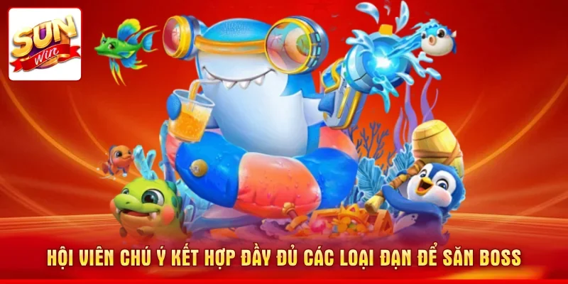 Hội viên chú ý kết hợp đầy đủ các loại đạn để săn Boss
