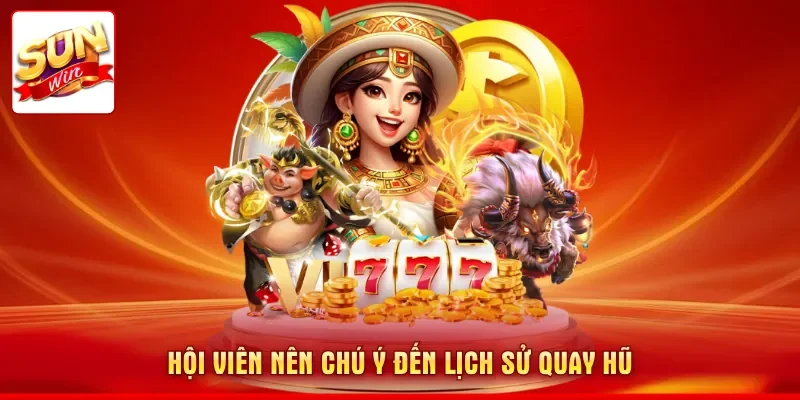 Hội viên nên chú ý đến lịch sử quay hũ