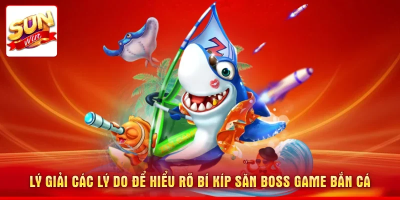 Lý giải các lý do để hiểu rõ bí kíp săn boss game bắn cá