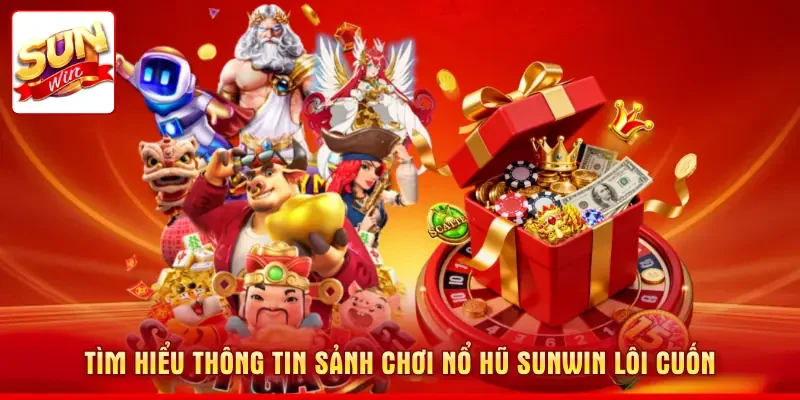 Tìm hiểu thông tin sảnh chơi nổ hũ SUNWIN lôi cuốn