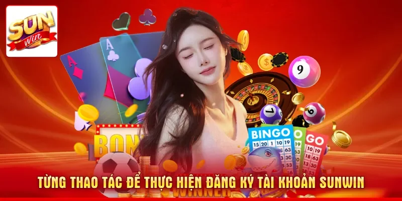 Từng thao tác để thực hiện đăng ký tài khoản SUNWIN